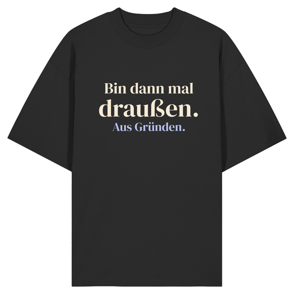Bin dann mal draußen. Aus Gründen. | Unisex Oversize-Shirt